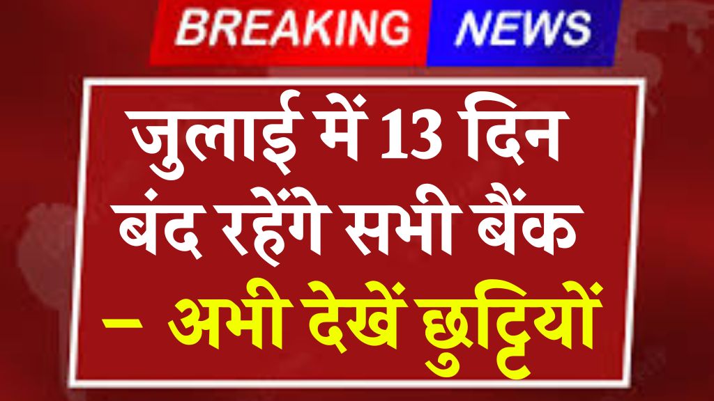 जुलाई में 13 दिन बंद रहेंगे सभी बैंक – अभी देखें छुट्टियों की पूरी लिस्ट July Bank Holiday List